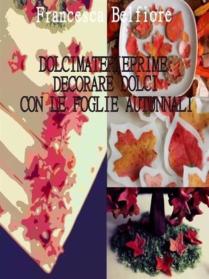 cover image of Dolcimaterieprime--decorare dolci con le foglie autunnali